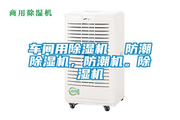 車間用除濕機(jī)  防潮除濕機(jī)，防潮機(jī)。除濕機(jī)
