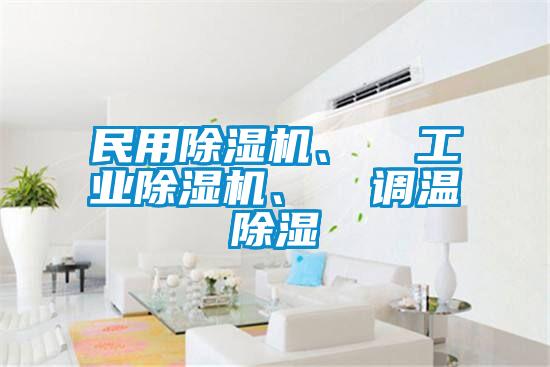 民用除濕機、  工業(yè)除濕機、  調(diào)溫除濕