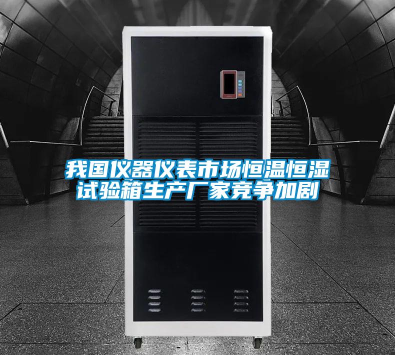 我國儀器儀表市場恒溫恒濕試驗(yàn)箱生產(chǎn)廠家競爭加劇