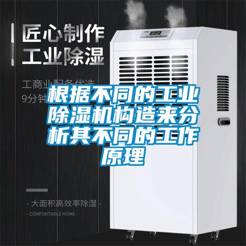 根據(jù)不同的工業(yè)除濕機構造來分析其不同的工作原理