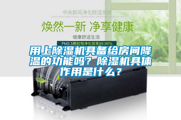 用上除濕機(jī)具備給房間降溫的功能嗎？除濕機(jī)具體作用是什么？