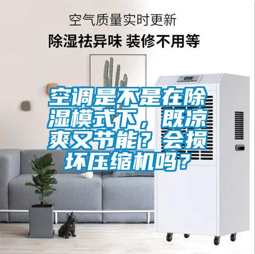 空調(diào)是不是在除濕模式下，既涼爽又節(jié)能？會損壞壓縮機嗎？