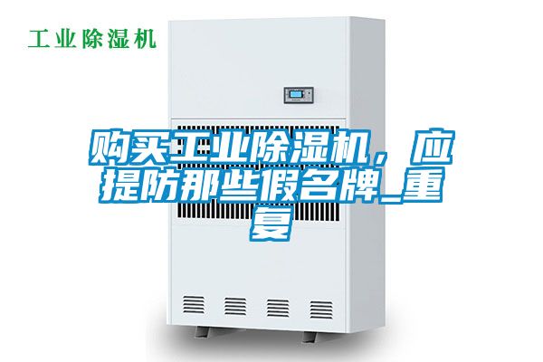 購買工業(yè)除濕機(jī)，應(yīng)提防那些假名牌_重復(fù)