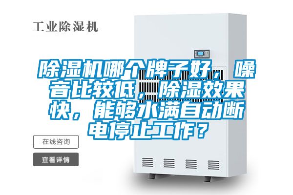 除濕機(jī)哪個(gè)牌子好，噪音比較低，除濕效果快，能夠水滿自動斷電停止工作？