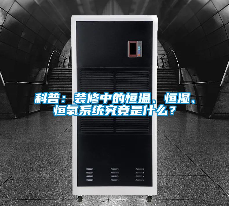 科普：裝修中的恒溫、恒濕、恒氧系統(tǒng)究竟是什么？