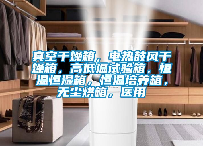 真空干燥箱，電熱鼓風(fēng)干燥箱，高低溫試驗(yàn)箱，恒溫恒濕箱，恒溫培養(yǎng)箱，無塵烘箱，醫(yī)用
