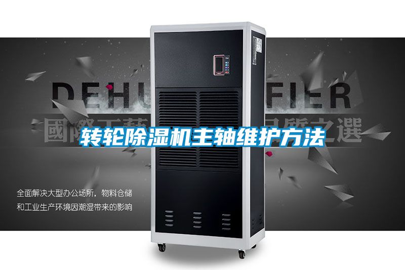 轉(zhuǎn)輪除濕機主軸維護方法