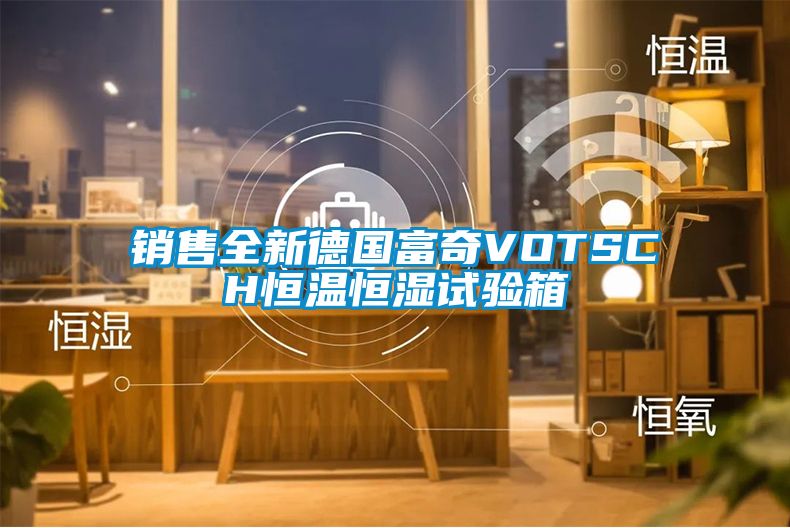 銷售全新德國富奇VOTSCH恒溫恒濕試驗(yàn)箱