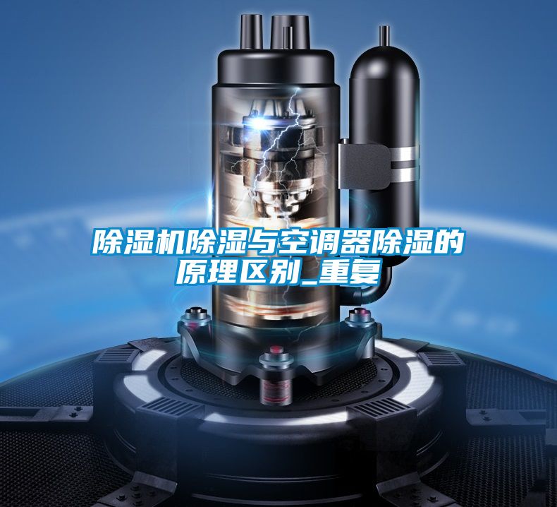 除濕機除濕與空調(diào)器除濕的原理區(qū)別_重復