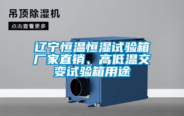 遼寧恒溫恒濕試驗箱廠家直銷、高低溫交變試驗箱用途