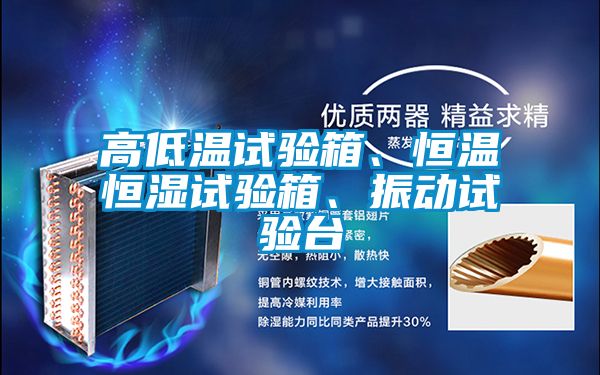高低溫試驗(yàn)箱、恒溫恒濕試驗(yàn)箱、振動(dòng)試驗(yàn)臺(tái)
