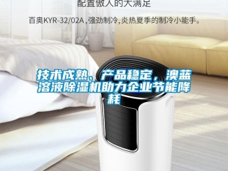 行業(yè)新聞技術(shù)成熟、產(chǎn)品穩(wěn)定，澳藍(lán)溶液除濕機(jī)助力企業(yè)節(jié)能降耗