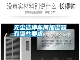 知識(shí)百科無(wú)塵潔凈車(chē)間加濕器有哪些要求