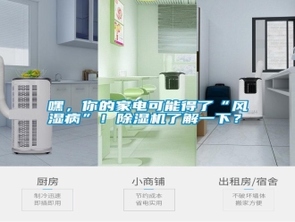 知識百科嘿，你的家電可能得了“風(fēng)濕病”！除濕機(jī)了解一下？