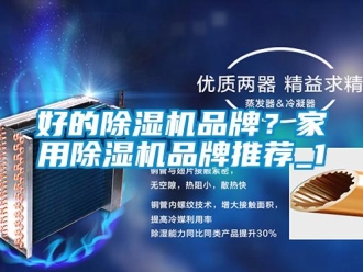 企業(yè)新聞好的除濕機品牌？家用除濕機品牌推薦_1