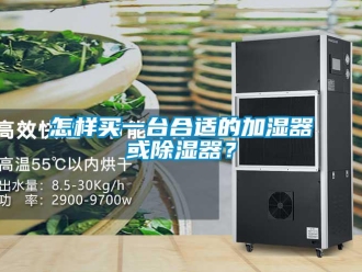 行業(yè)新聞怎樣買一臺(tái)合適的加濕器或除濕器？