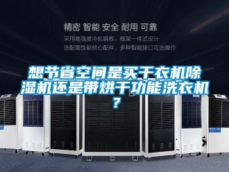 行業(yè)新聞想節(jié)省空間是買干衣機(jī)除濕機(jī)還是帶烘干功能洗衣機(jī)？