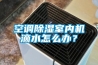 空調(diào)除濕室內(nèi)機(jī)滴水怎么辦？
