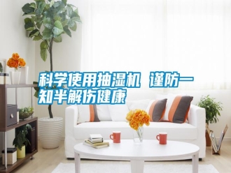 知識(shí)百科科學(xué)使用抽濕機(jī) 謹(jǐn)防一知半解傷健康