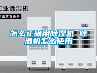 行業(yè)新聞怎么正確用除濕機(jī) 除濕機(jī)怎么使用