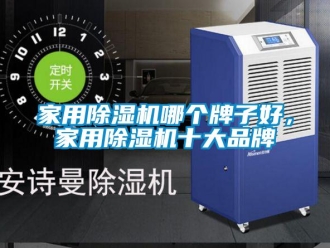 企業(yè)新聞家用除濕機(jī)哪個(gè)牌子好，家用除濕機(jī)十大品牌