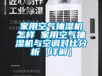 企業(yè)新聞家用空氣抽濕機怎樣 家用空氣抽濕機與空調(diào)對比分析【詳解】