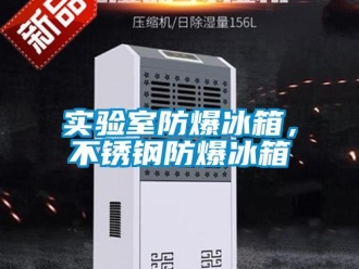 企業(yè)新聞實(shí)驗(yàn)室防爆冰箱，不銹鋼防爆冰箱