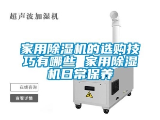 常見問題家用除濕機(jī)的選購技巧有哪些 家用除濕機(jī)日常保養(yǎng)