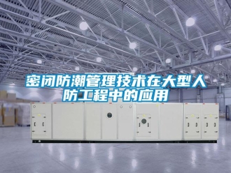 常見問題密閉防潮管理技術(shù)在大型人防工程中的應(yīng)用