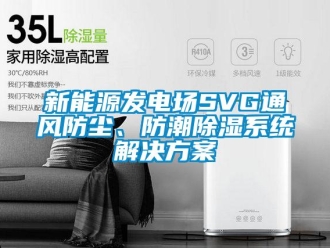 行業(yè)新聞新能源發(fā)電場SVG通風(fēng)防塵、防潮除濕系統(tǒng)解決方案