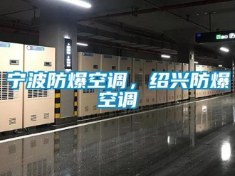 企業(yè)新聞寧波防爆空調(diào)，紹興防爆空調(diào)