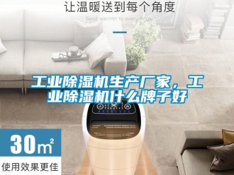 企業(yè)新聞工業(yè)除濕機生產(chǎn)廠家，工業(yè)除濕機什么牌子好
