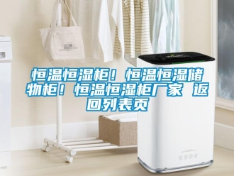 知識百科恒溫恒濕柜！恒溫恒濕儲物柜！恒溫恒濕柜廠家 返回列表頁