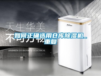 企業(yè)新聞如何正確選用倉庫除濕機(jī)_重復(fù)