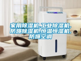 企業(yè)新聞家用除濕機,工業(yè)除濕機,防爆除濕機,恒溫恒濕機,防爆空調(diào)