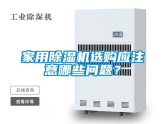 常見問題家用除濕機(jī)選購應(yīng)注意哪些問題？