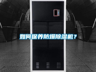 企業(yè)新聞如何保養(yǎng)防爆除濕機？