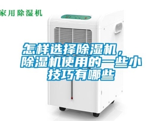 行業(yè)新聞怎樣選擇除濕機(jī)， 除濕機(jī)使用的一些小技巧有哪些