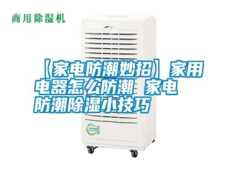 常見問題【家電防潮妙招】家用電器怎么防潮 家電防潮除濕小技巧