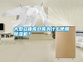 常見(jiàn)問(wèn)題大型立體庫(kù)倉(cāng)庫(kù)為什么使用除濕機(jī)？