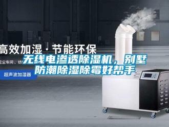 行業(yè)新聞無線電滲透除濕機(jī)，別墅防潮除濕除霉好幫手