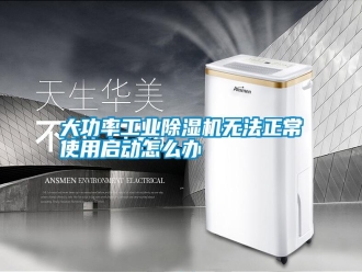 知識百科大功率工業(yè)除濕機無法正常使用啟動怎么辦