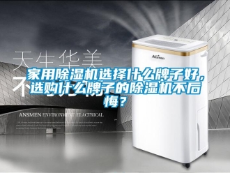 常見問題家用除濕機(jī)選擇什么牌子好，選購什么牌子的除濕機(jī)不后悔？