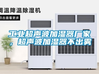 企業(yè)新聞工業(yè)超聲波加濕器廠家，超聲波加濕器不出霧