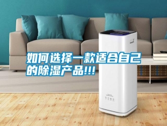 常見問題如何選擇一款適合自己的除濕產(chǎn)品!!!